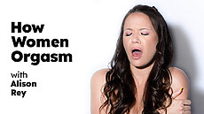 & Alison Rey: How Women Orgasm - Alison Rey